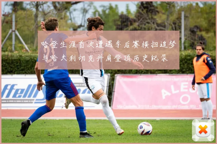 哈登生涯首次遭遇季后赛横扫追梦与哈夫利切克并肩登顶历史纪录