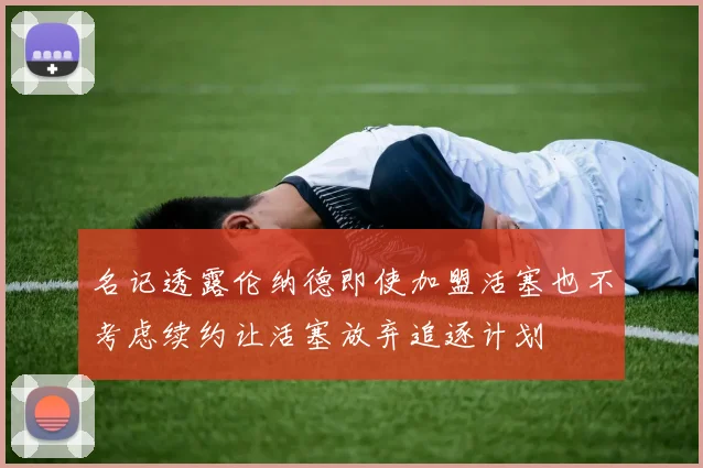 名记透露伦纳德即使加盟活塞也不考虑续约让活塞放弃追逐计划